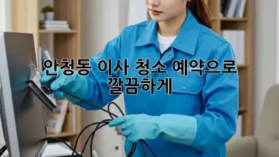 ✨ 안청동 이사, 청소 예약으로 깔끔하게! 🏡