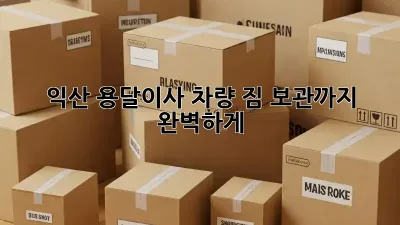 익산 용달이사 차량: 짐 보관까지 완벽하게!
