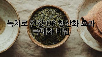 녹차🍵로 건강 UP! 항산화 효과 극대화 비법✨