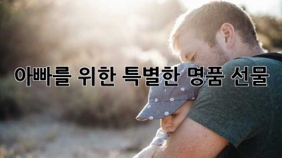 아빠를 위한 특별한 명품 선물